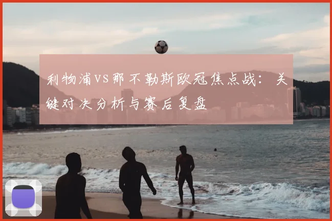 利物浦vs那不勒斯欧冠焦点战：关键对决分析与赛后复盘
