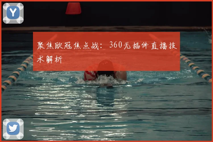 聚焦欧冠焦点战：360无插件直播技术解析