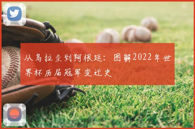 从乌拉圭到阿根廷：图解2022年世界杯历届冠军变迁史